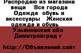 Распродаю из магазина вещи  - Все города Одежда, обувь и аксессуары » Женская одежда и обувь   . Ульяновская обл.,Димитровград г.